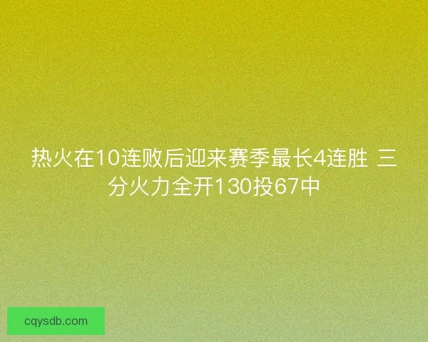 热火在10连败后迎来赛季最长4连胜 三分火力全开130投67中